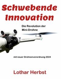 Lothar Herbst - Schwebende Innovation - Die Revolution der Mini-Drohne.