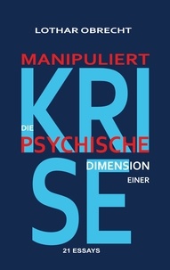 Lothar Obrecht - Manipuliert - Die psychische Dimension einer inszenierten Krise.