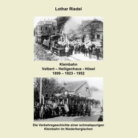 Lothar Riedel - Die Kleinbahn Velbert - Heiligenhaus - Hösel - Die Verkehrsgeschichte einer schmalspurigen Kleinbahn im Niederbergischen.