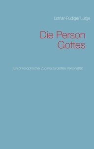 Lothar-Rüdiger Lütge - Die Person Gottes - Ein philosophischer Zugang zu Gottes Personalität.
