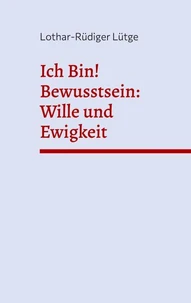 Ich Bin! Bewusstsein: Wille und Ewigkeit