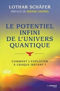 Lothar Schäfer et Lothar Schaeffer - Le potentiel infini de l'univers quantique - Comment l'exploiter à chaque instant ?.