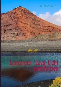 Lothar Scholz - Lanzarote - Lava, Licht und Farben.