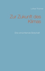 Lothar Thürmer - Zur Zukunft des Klimas - Eine ernüchternde Botschaft.