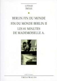 Lothar Trolle - Berlin fin du monde. Fin du monde Berlin II. Les 81 minutes de mademoiselle A..
