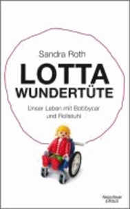 Lotta Wundertüte - Unser Leben mit Bobbycar und Rollstuhl.