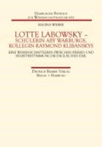 Lotte Labowsky (1905-1991) - Schülerin Aby Warburgs, Kollegin Raymond Klibanskys - Eine Wissenschaftlerin zwischen Fremd- und Selbstbestimmung im englischen Exil.