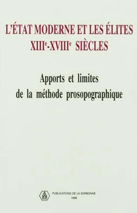 L'Etat Moderne Et Les Elites, Xiiieme-Xviiieme Siecles. Apports Et Limites De La Methode Prosopographique. Colloque International Du Cnrs-Paris I, 16-19 Octobre 1991