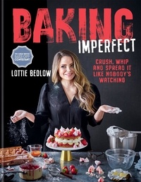 Lottie Bedlow - Baking Imperfect - Crush, Whip and Spread It Like Nobody’s Watching.