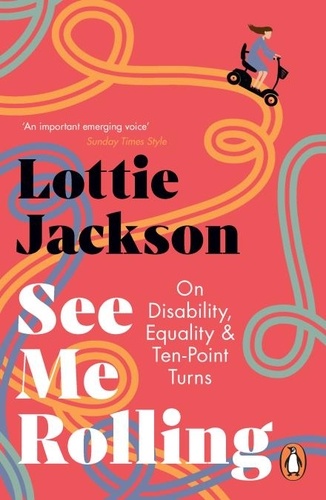 Lottie Jackson - See Me Rolling - On Disability, Equality and Ten-Point Turns.