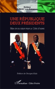 Lou Amanan Hélène Dandi - Une République deux présidents - Mon cri du coeur pour la Côte d'Ivoire.