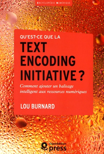 Lou Burnard - Qu'est-ce que la text encoding initiative ? - Comment ajouter un balisage intelligent aux ressources numériques.