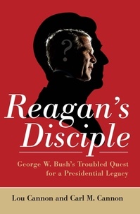 Lou Cannon et Carl M. Cannon - Reagan's Disciple - George W. Bush's Troubled Quest for a Presidential Legacy.