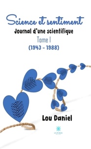 Lou Daniel - Journal d'une scientifique - Tome 1, Science et sentiment (1943-1988).