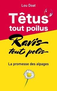 Lou Doat - Têtus tout poilus ravis tous polis - La promesse des alpages.