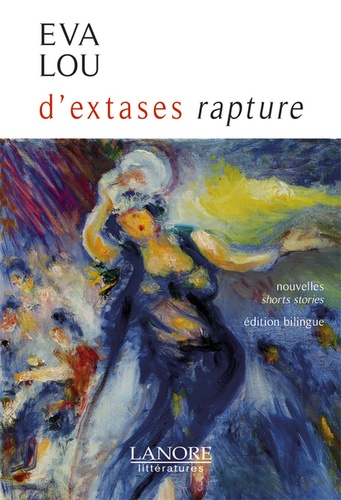 Lou Eva - D'extases rapture - Nouvelles - Shorts stories - Edition bilingue.