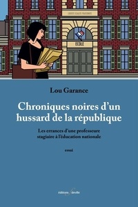 Lou Garance - Chroniques noires d'un hussard de la république - Les errances d’une professeure stagiaire à l’éducation nationale.