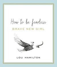 Lou Hamilton - Brave New Girl - How to be Fearless.