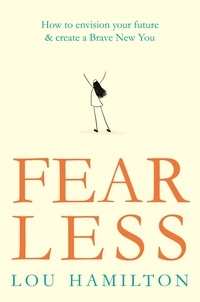 Lou Hamilton - Fear Less - How to envision your future &amp; create a Brave New You.