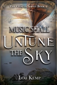  Lou Kemp - Music Shall Untune the Sky - The Celwyn Series, #2.