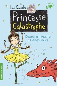 Lou Kuenzler et Kimberley Scott - Princesse Catastrophe Tome 2 : Deuxième trimestre à Hautes-Tours.