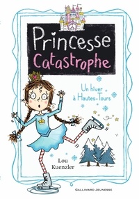 Lou Kuenzler - Princesse Catastrophe Tome 4 : Un hiver à Hautes-Tours.