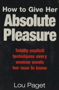 Lou Paget - How To Give Her Absolute Pleasure - Totally explicit techniques every woman wants her man to know.