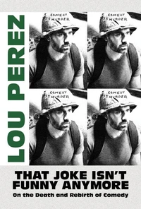 That Joke Isn’t Funny Anymore: On the Death and Rebirth of Comedy