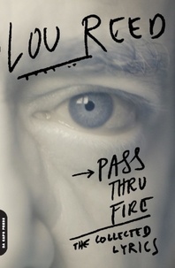 Lou Reed - Pass Thru Fire - The Collected Lyrics.