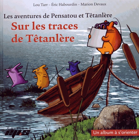 Lou Tarr et Eric Habourdin - Les aventures de Pensatou et Têtanlère  : Sur les traces de Tétanlère - Un album à s'orienter.