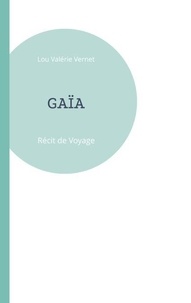 Livres téléchargeables gratuitement pour mp3 Gaïa - Récit de voyage RTF 9782322514359 par Lou Valérie Vernet
