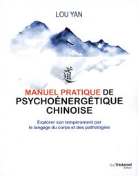 Lou Yan - Manuel pratique de psychoénergétique chinoise - Explorer son tempérament par le langage du corps et des pathologies.
