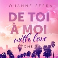 Louanne Serra et Marina VanDyck - De toi à moi (with love) - Tome 3.