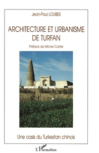 Architecture Et Urbanisme De Turfan. Une Oasis Du Turkestan Chinois