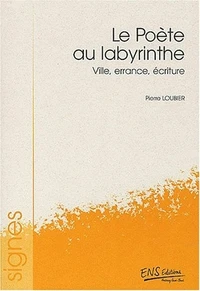 Le Poete Au Labyrinthe. Ville, Errance, Ecriture