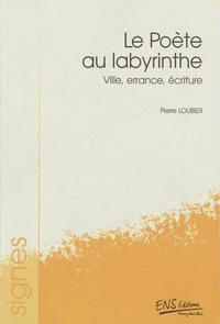 Le Poete Au Labyrinthe. Ville, Errance, Ecriture