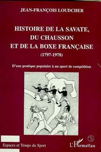 Histoire de la savate, du chausson et de la boxe française (1797-1978). D'une pratique populaire à un sport de compétition