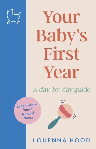 Your Baby’s First Year. A day-by-day guide from an expert Norland-trained nanny