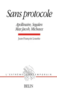 Sans Protocole. Apollinaire, Segalen, Max Jacob, Michaux