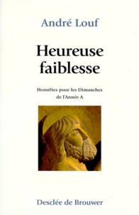 Heureuse Faiblesse. Homelies Pour Les Dimanches De L'Annee A