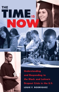 Louie f. Rodríguez - The Time Is Now - Understanding and Responding to the Black and Latina/o Dropout Crisis in the U.S..