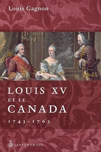 Louis (2) Gagnon - Louis XV et le Canada - 1743-1763.
