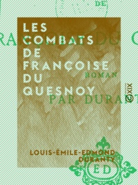 Louis-Émile-Edmond Duranty - Les Combats de Françoise du Quesnoy - Roman.