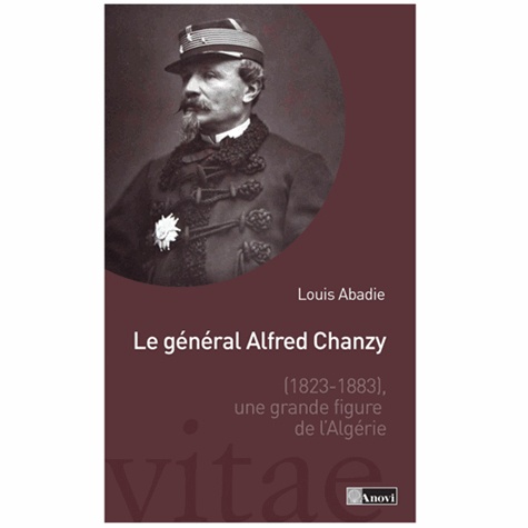 Louis Abadie - Le général Alfred Chanzy (1823-1883) - Une grande figure de l'Algérie.