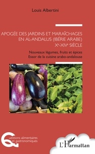 Louis Albertini - Apogée des jardins et maraîchages en al-Andalus (Ibérie arabe) Xe-XIVe siècle - Nouveaux légumes, fruits et épices : essor de la cuisine arabo-andalouse.