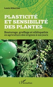 Louis Albertini - Plasticité et sensibilité des plantes - Bouturage, greffage et allélopathie en agriculture des origines à nos jours.