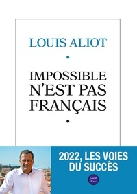 Louis Aliot - Impossible n'est pas français - 2022, les voies du succès.