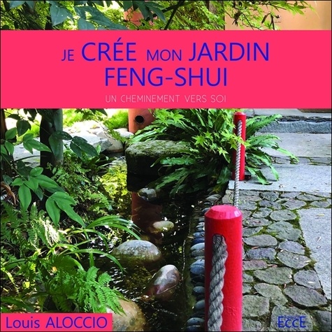 Je crée mon jardin Feng-Shui. Un cheminement vers soi