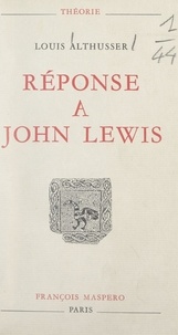 Louis Althusser - Réponse à John Lewis.