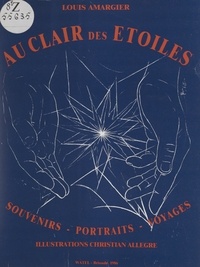 Louis Amargier et Christian Allègre - Au clair des étoiles - Souvenirs, portraits, voyages.